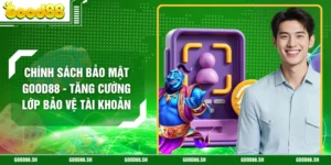 Chính Sách Bảo Mật GOOD88 - Tăng Cường Lớp Bảo Vệ Tài Khoản