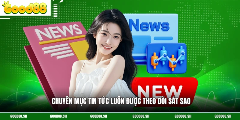 Chuyên mục tin tức luôn được theo dõi sát sao