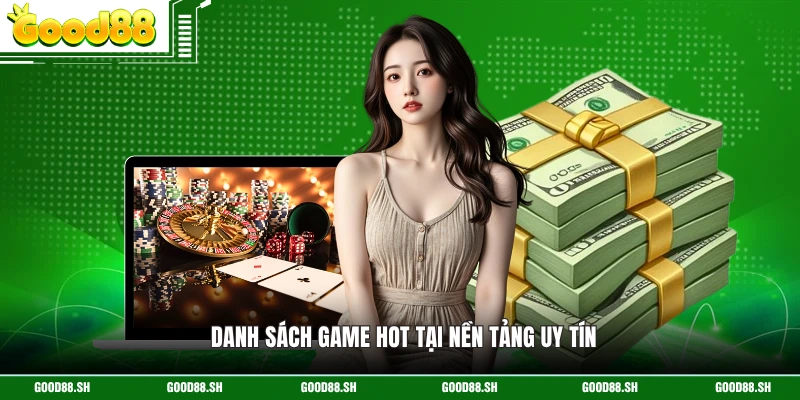 Danh sách game hot tại nền tảng uy tín