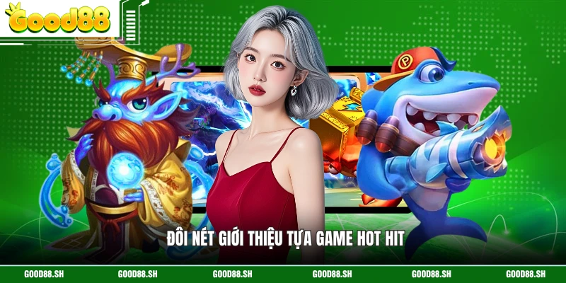 Đôi nét giới thiệu tựa game hot hit