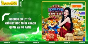 GOOD88 Có Uy Tín Không? Góc Nhìn Khách Quan Và Rõ Ràng