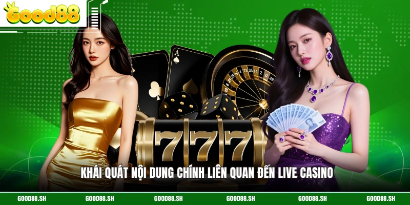Khái quát nội dung chính liên quan đến Live Casino