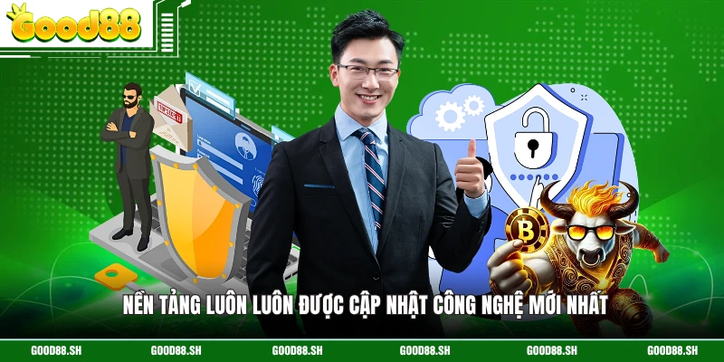 Nền tảng luôn luôn được cập nhật công nghệ mới nhất