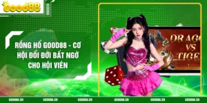 Rồng Hổ GOOD88 - Cơ Hội Đổi Đời Bất Ngờ Cho Hội Viên