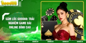 Sâm Lốc GOOD88: Trải Nghiệm Game Bài Online Đỉnh Cao