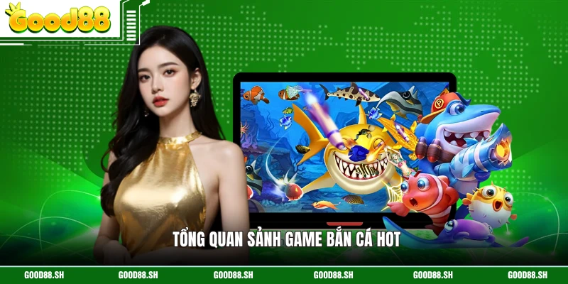 Tổng quan sảnh game bắn cá hot