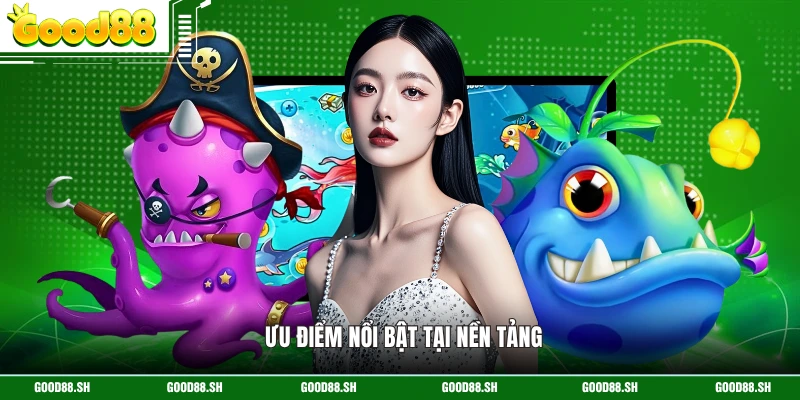 Ưu điểm nổi bật tại nền tảng